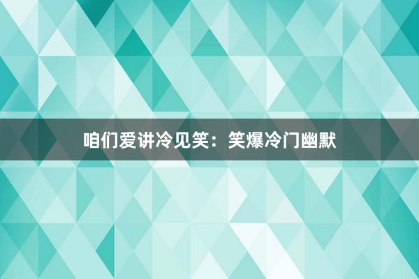 咱们爱讲冷见笑：笑爆冷门幽默